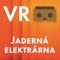 Aplikace „VR Jaderná elektrárna“ vám prostřednictvím obyčejného chytrého telefonu a jednoduchých VR brýlí (cardboardu) představí 3D modely nejdůležitějších zařízení jaderné elektrárny