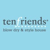 Ten Friends Blow Dry & Style