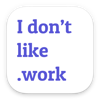 I Don't Like.Work
