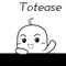 "Totease"