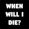 When will you die