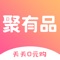 聚有品APP--一款网购省钱必备的购物APP！同款更低价,一价抵十价