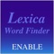 Lexica™ Word Finder is a word search utility, with intuitive, simple ways to search for words allowed in word games that use the Enhanced North American Benchmark Lexicon (ENABLE) as their word source