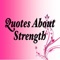 The quotes about strength app has quotes about strength, quotes about strength and courage, inspirational quotes about strength, quote about strength, quotes about strength in hard times, and quotes about strength and love