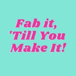 FAB IT TILL YOU MAKE IT