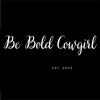 BE BOLD COWGIRL