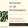 Program or Be Programmed (by Douglas Rushkoff)