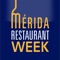 MERIDA RESTAURANT WEEK es un evento de talla mundial en donde durante una semana cientos de restaurantes de Mérida, Yucatán, México, ofrecen, por un precio muy por debajo de lo normal, un menú con lo más representativo de su cocina