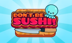 Don't Be Sushi!