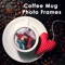 Do you want to make the amazing and stylish look with Most popular Coffee Mug Photo frame and effect