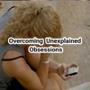 Overcoming Unexplained Obsessions