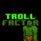 Troll Factor