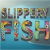 Slippery Fish