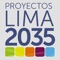 Proyectos Lima 2035 es una aplicación para smartphones y tablets que reúne los proyectos elaborados por el Plan Metropolitano de Desarrollo Urbano de Lima y Callao al 2035 (PLAM 2035) para convertir a Lima en una ciudad ordenada, moderna, ecológica y sostenible