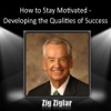 How to Stay Motivated: Qualities of Success (by Zig Ziglar)