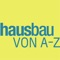 hausbau von A–Z ist ein jährlich erscheinendes Sammelwerk sämtlicher relevanter Informationen zum Hausbau: von der Planung über die Finanzierung und den Bauprozess bis hin zur Ausstattung