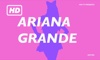 HD Ariana Grande Edition