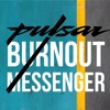 Pulsar Burnout Messenger. Type a message, Burn it into a custom stunting video, Share with Friends.