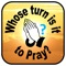 Whose turn is it to pray?