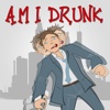 Am I Drunk!