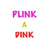Plink A Dink - Easy and Fun