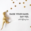 Raise Your Hand Say Yes with Tiffany Han