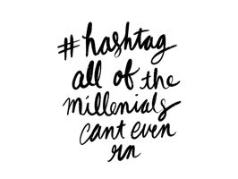 #hashtag all of the millennials can't even rn
