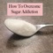 Want to DIY learn Overcoming Sugar Addiction, and want to get help with expert's advice, as well as with daily tips
