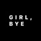 Girl, Bye