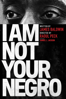 I Am Not Your Negro - Raoul Peck